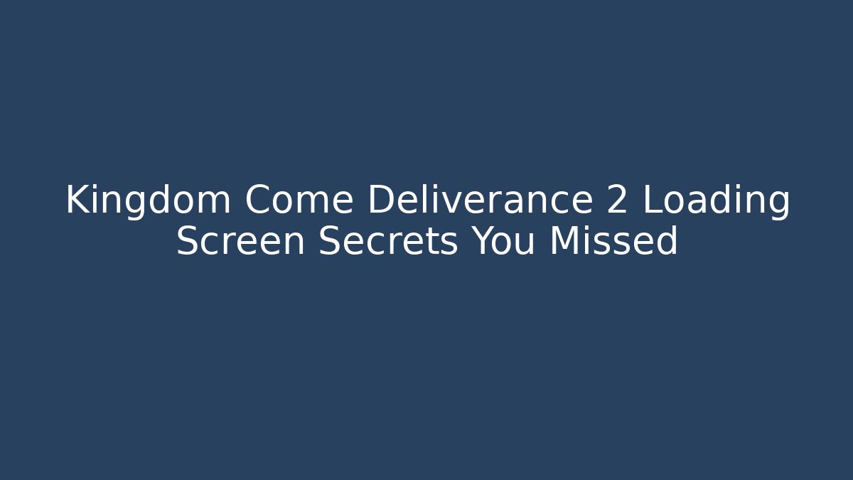 Kingdom Come Deliverance 2 Loading Screen Secrets You Missed