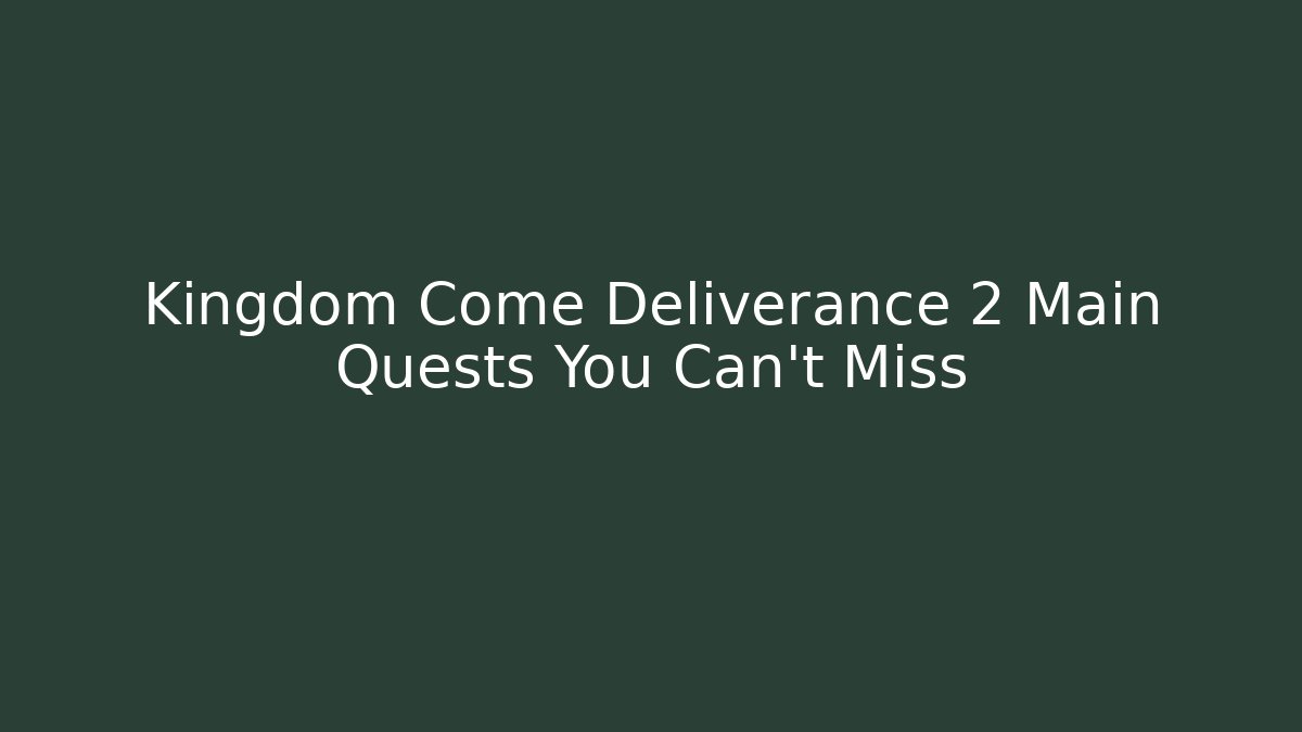 Kingdom Come Deliverance 2 Main Quests You Can't Miss