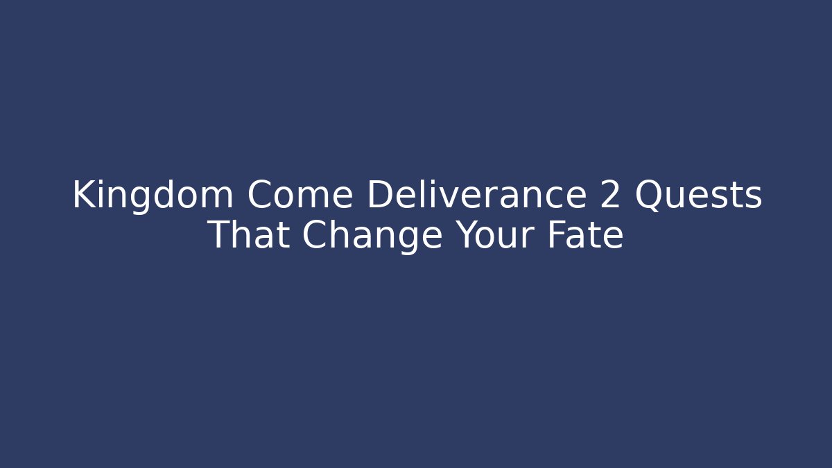 Kingdom Come Deliverance 2 Quests That Change Your Fate - Create More Assets