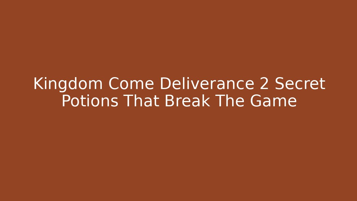 Kingdom Come Deliverance 2 Secret Potions That Break The Game