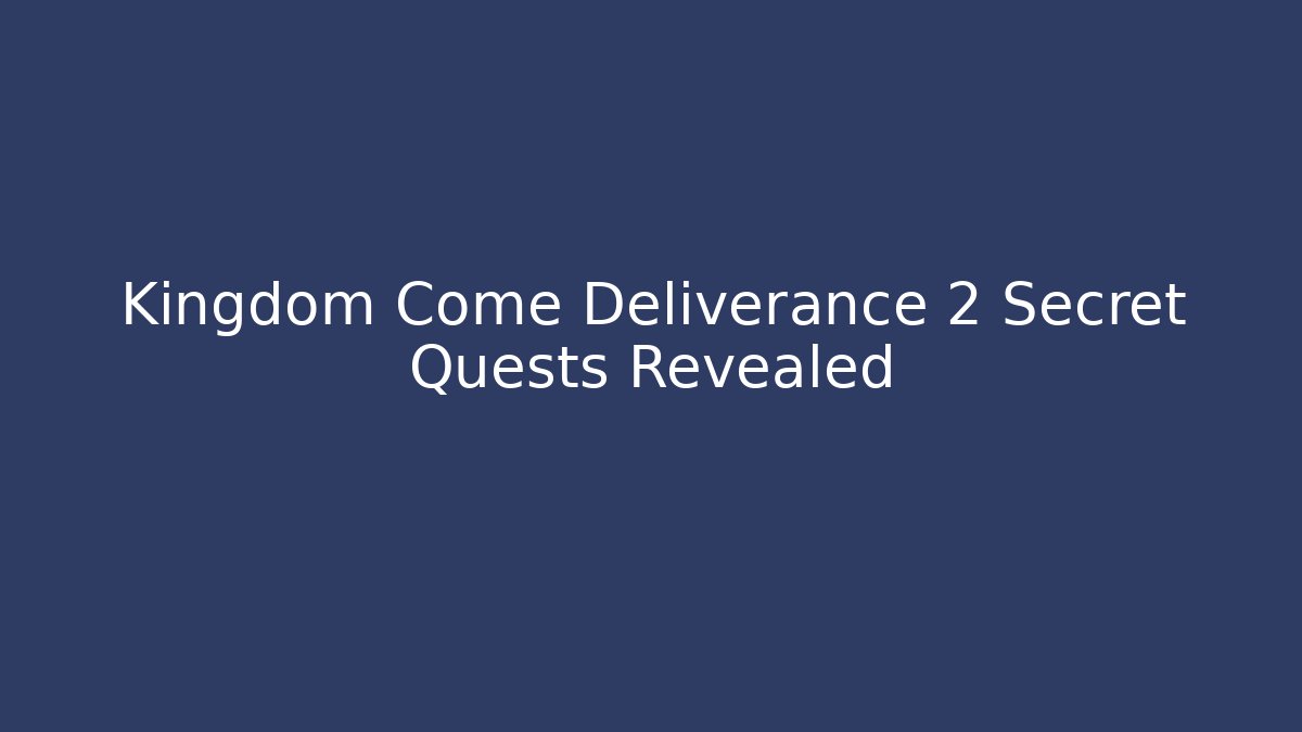 Kingdom Come Deliverance 2 Secret Quests Revealed