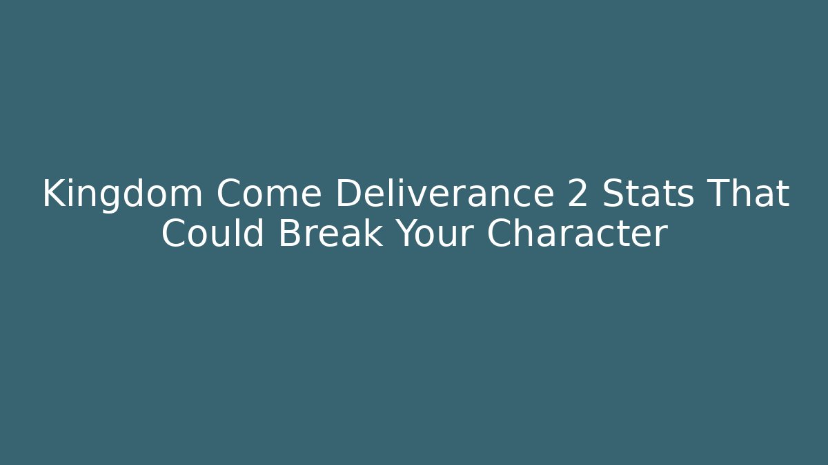 Kingdom Come Deliverance 2 Stats That Could Break Your Character - Create More Assets