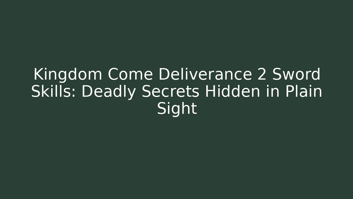 Kingdom Come Deliverance 2 Sword Skills: Deadly Secrets Hidden in Plain Sight