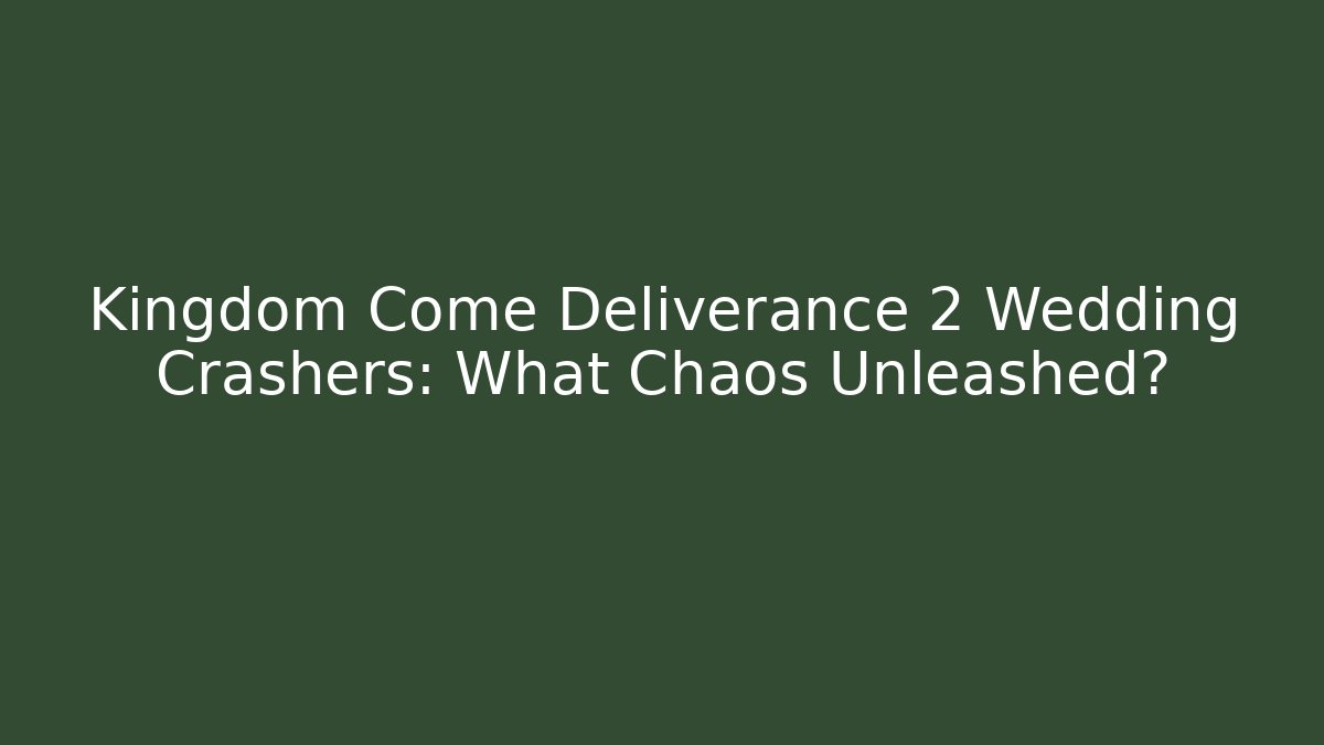 Kingdom Come Deliverance 2 Wedding Crashers: What Chaos Unleashed?