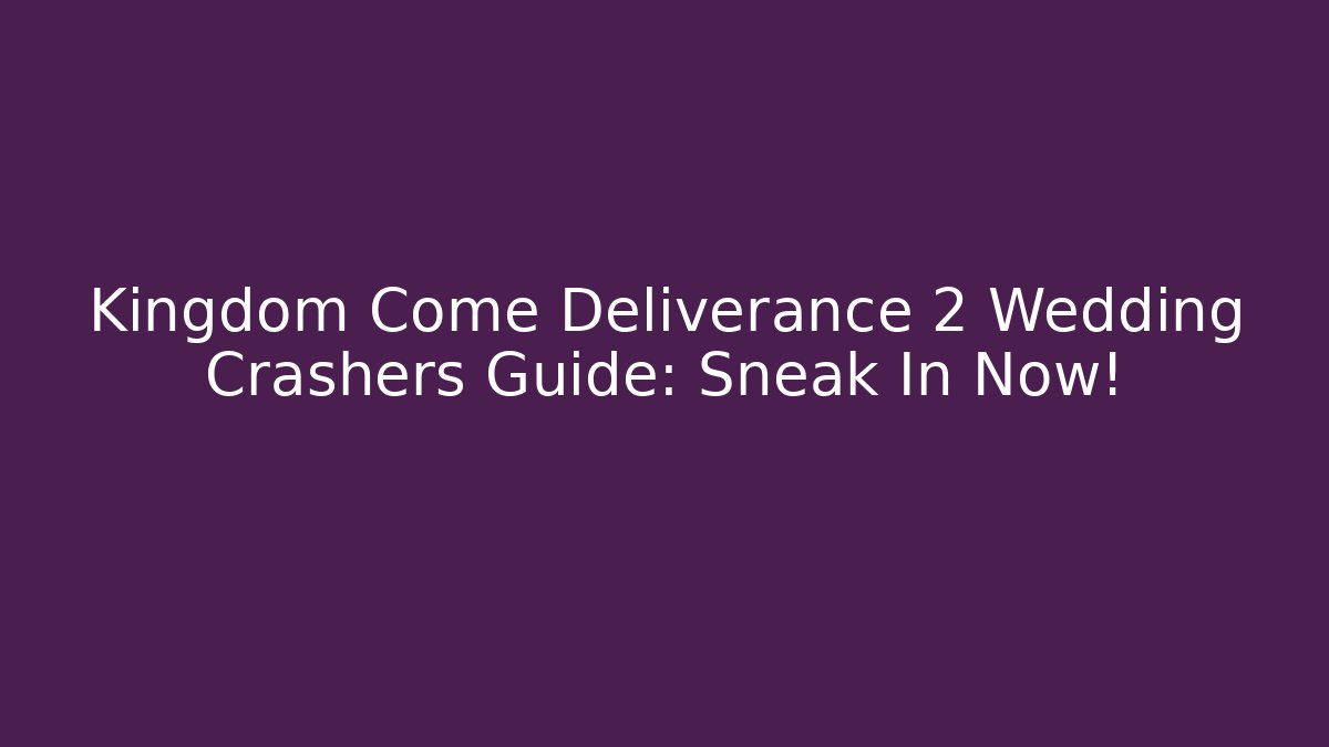 Kingdom Come Deliverance 2 Wedding Crashers Guide: Sneak In Now!
