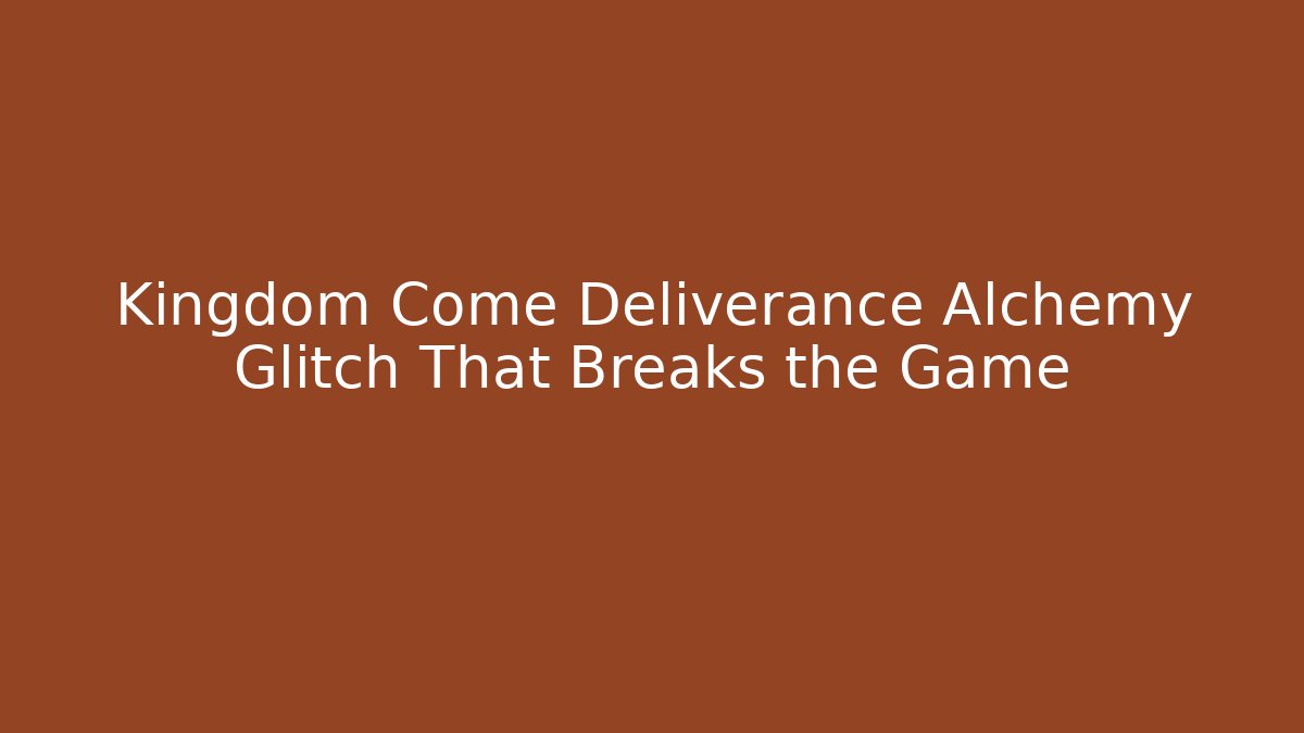 Kingdom Come Deliverance Alchemy Glitch That Breaks the Game