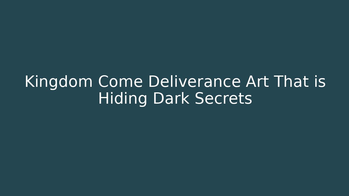 Kingdom Come Deliverance Art That is Hiding Dark Secrets