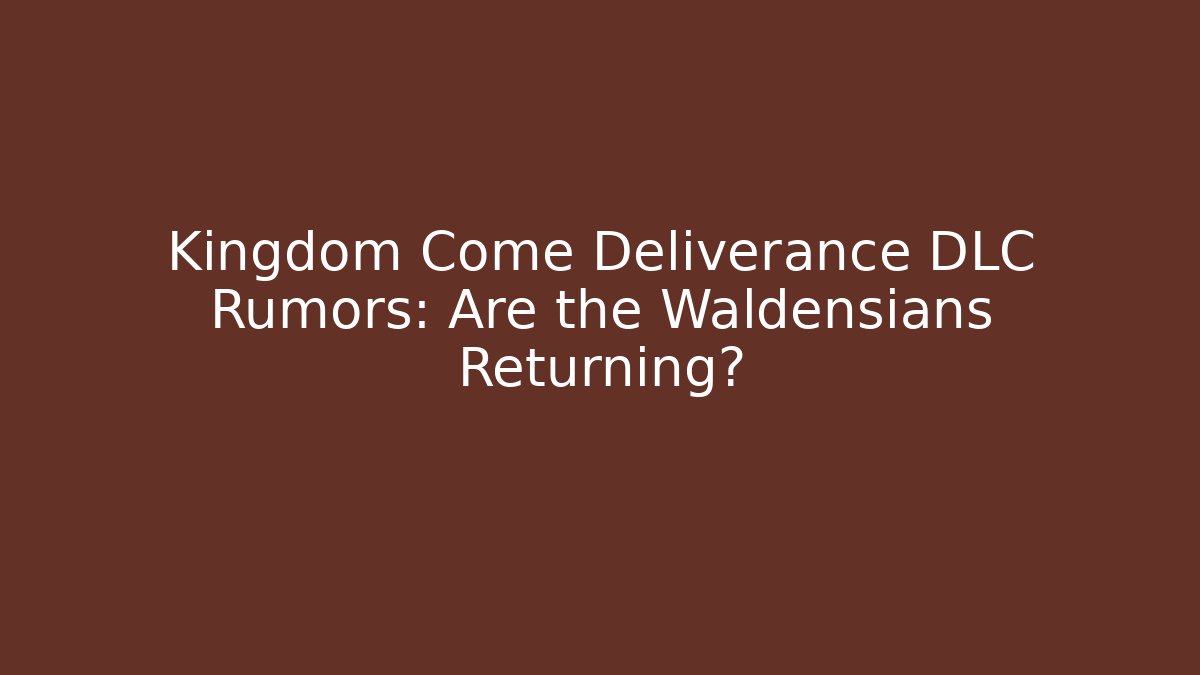 Kingdom Come Deliverance DLC Rumors: Are the Waldensians Returning?