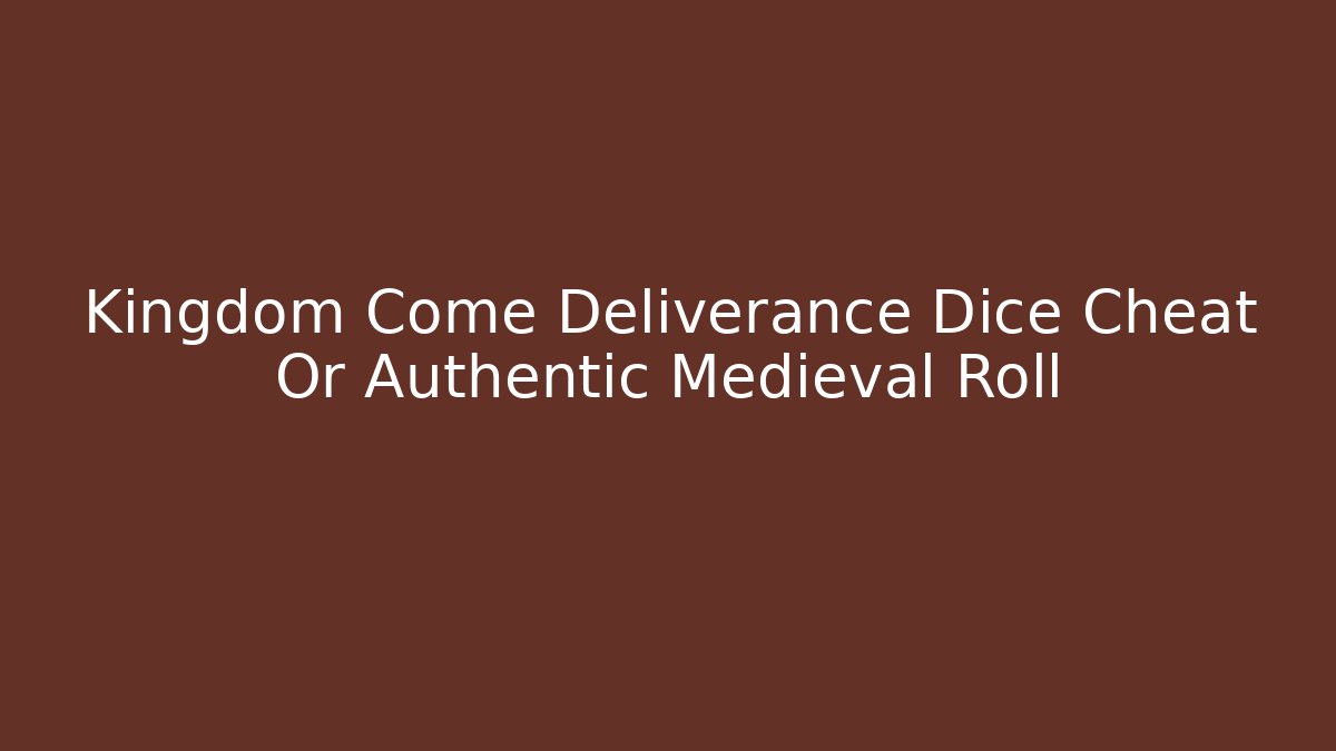 Kingdom Come Deliverance Dice Cheat Or Authentic Medieval Roll - Create More Assets