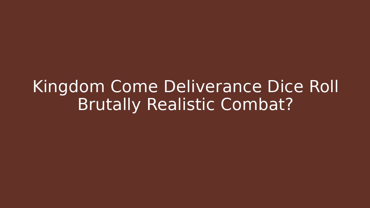 Kingdom Come Deliverance Dice Roll Brutally Realistic Combat?