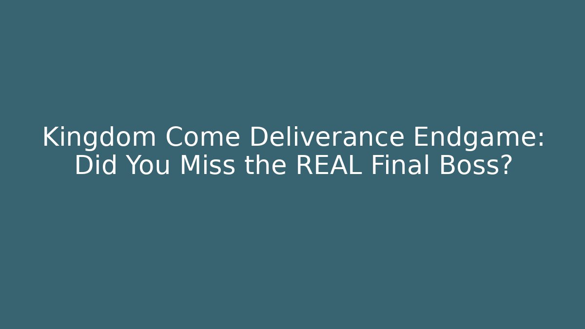 Kingdom Come Deliverance Endgame: Did You Miss the REAL Final Boss?
