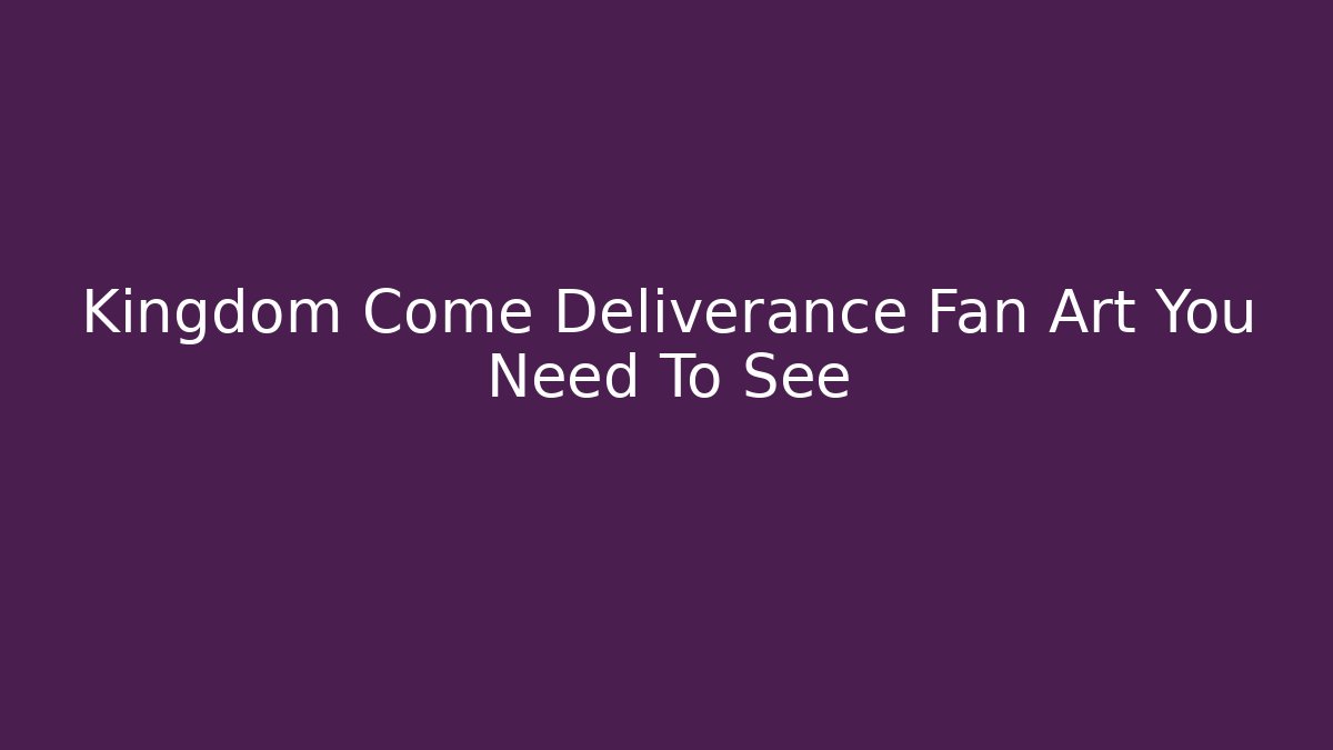 Kingdom Come Deliverance Fan Art You Need To See