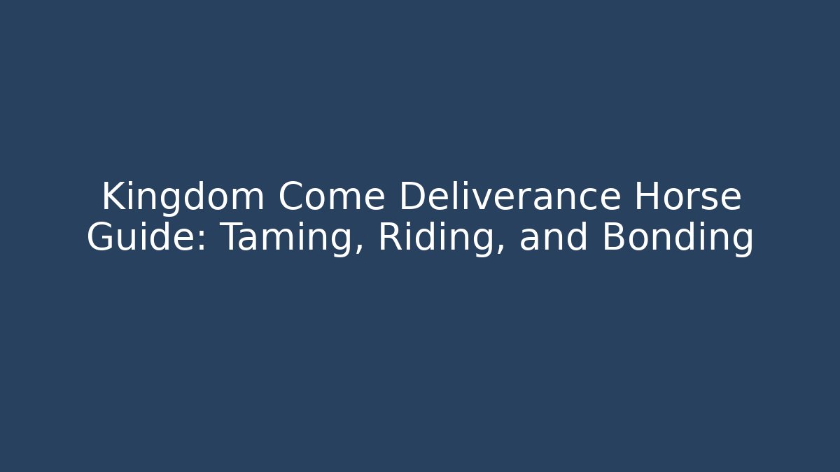 Kingdom Come Deliverance Horse Guide: Taming, Riding, and Bonding