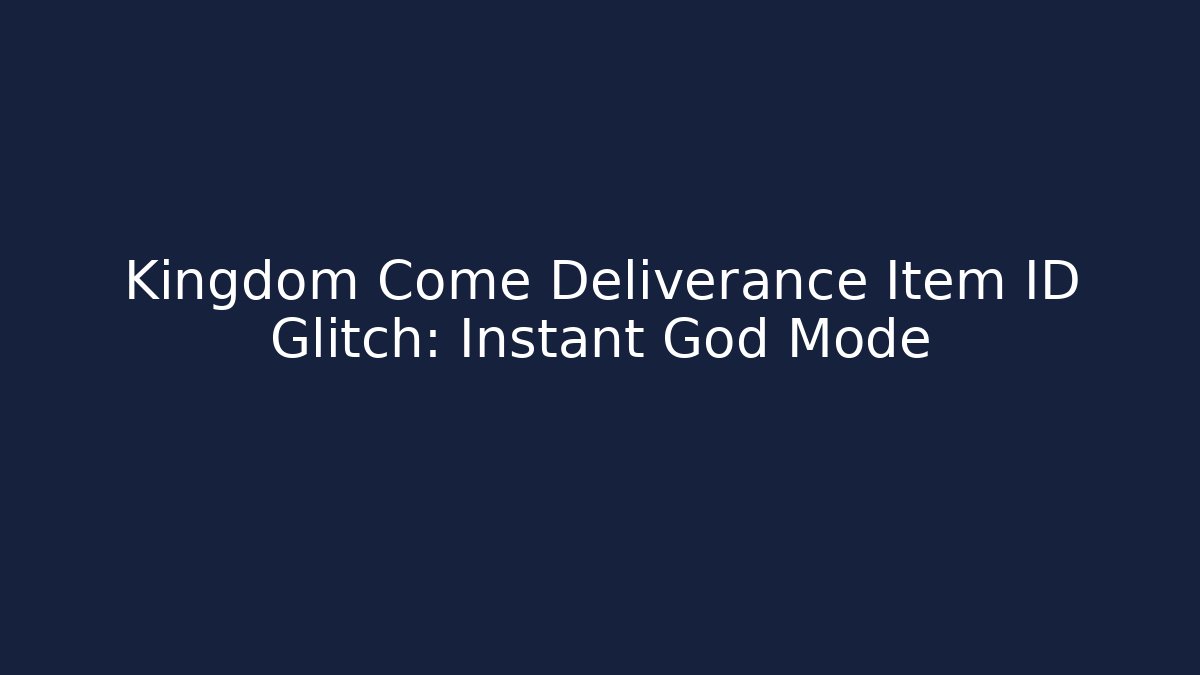 Kingdom Come Deliverance Item ID Glitch: Instant God Mode