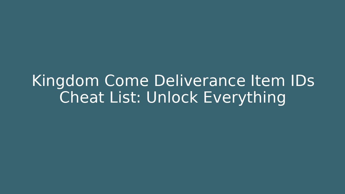 Kingdom Come Deliverance Item IDs Cheat List: Unlock Everything - Create More Assets