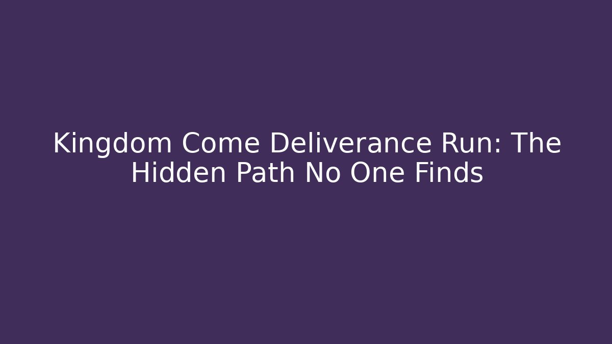 Kingdom Come Deliverance Run: The Hidden Path No One Finds