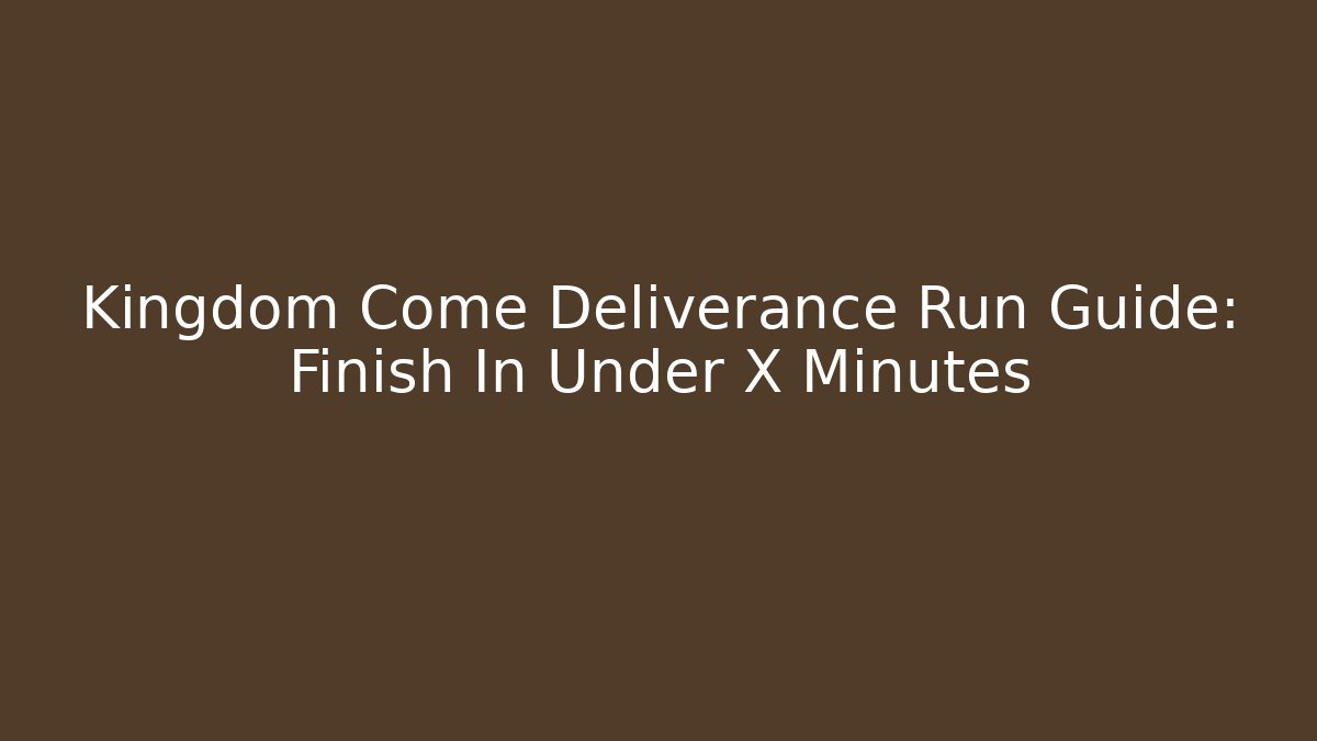 Kingdom Come Deliverance Run Guide: Finish In Under X Minutes
