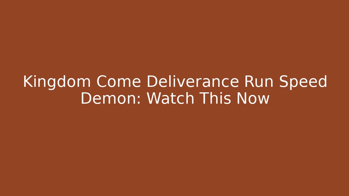 Kingdom Come Deliverance Run Speed Demon: Watch This Now