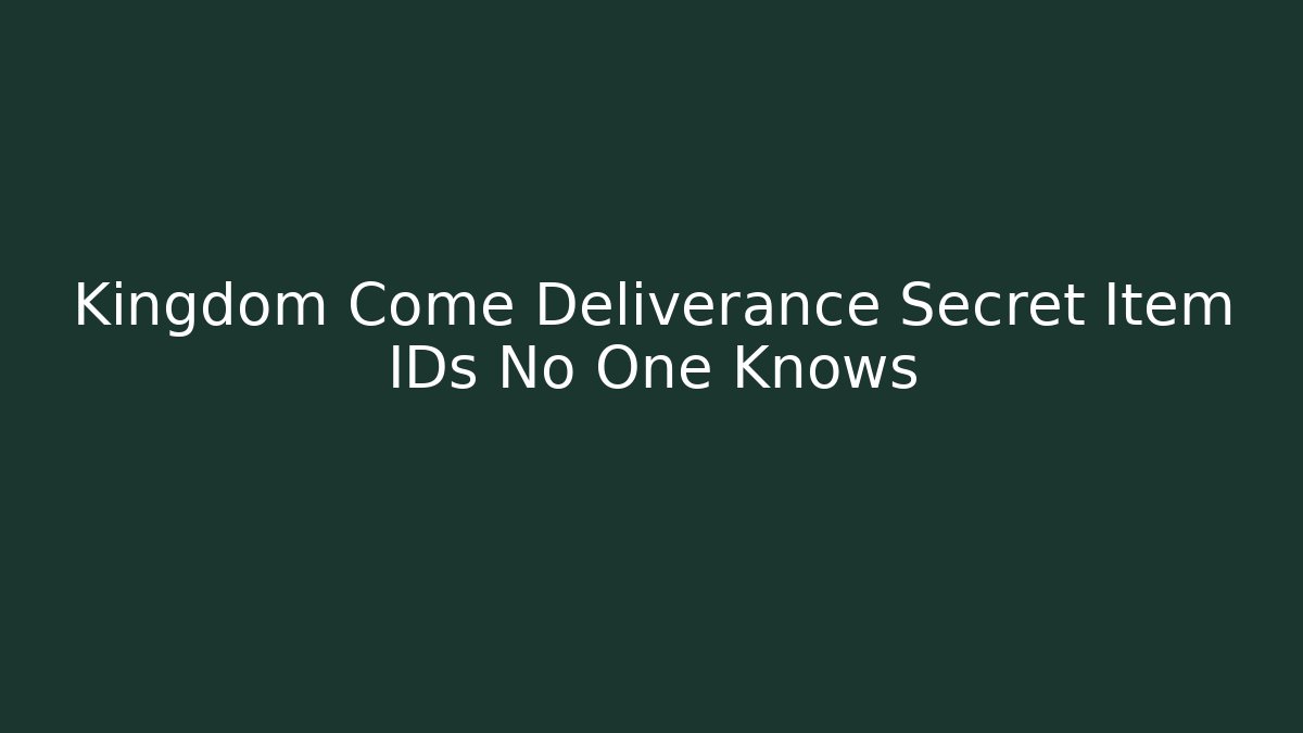 Kingdom Come Deliverance Secret Item IDs No One Knows