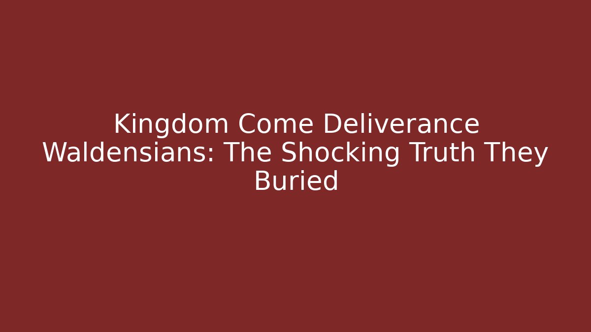 Kingdom Come Deliverance Waldensians: The Shocking Truth They Buried