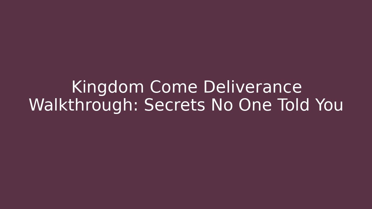 Kingdom Come Deliverance Walkthrough: Secrets No One Told You