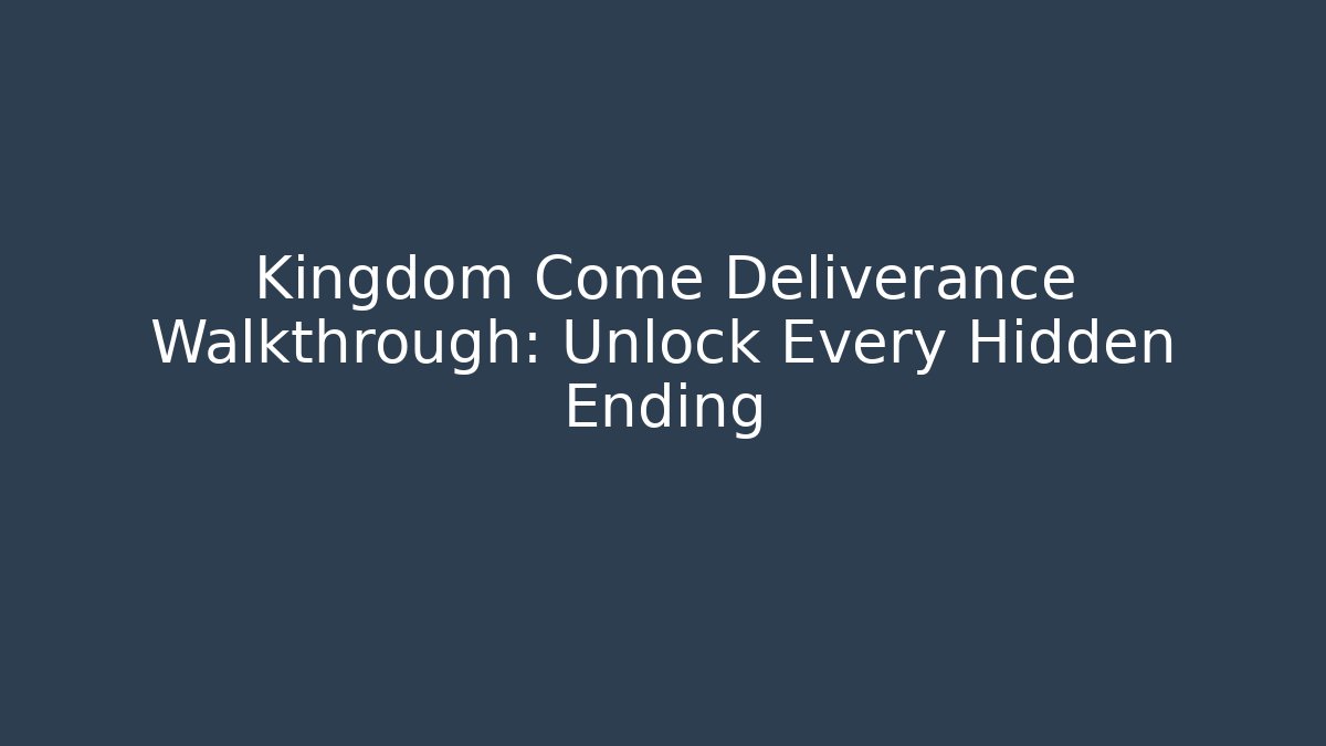 Kingdom Come Deliverance Walkthrough: Unlock Every Hidden Ending
