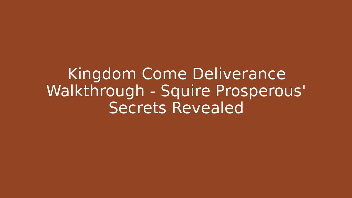 Kingdom Come Deliverance Walkthrough - Squire Prosperous' Secrets Revealed
