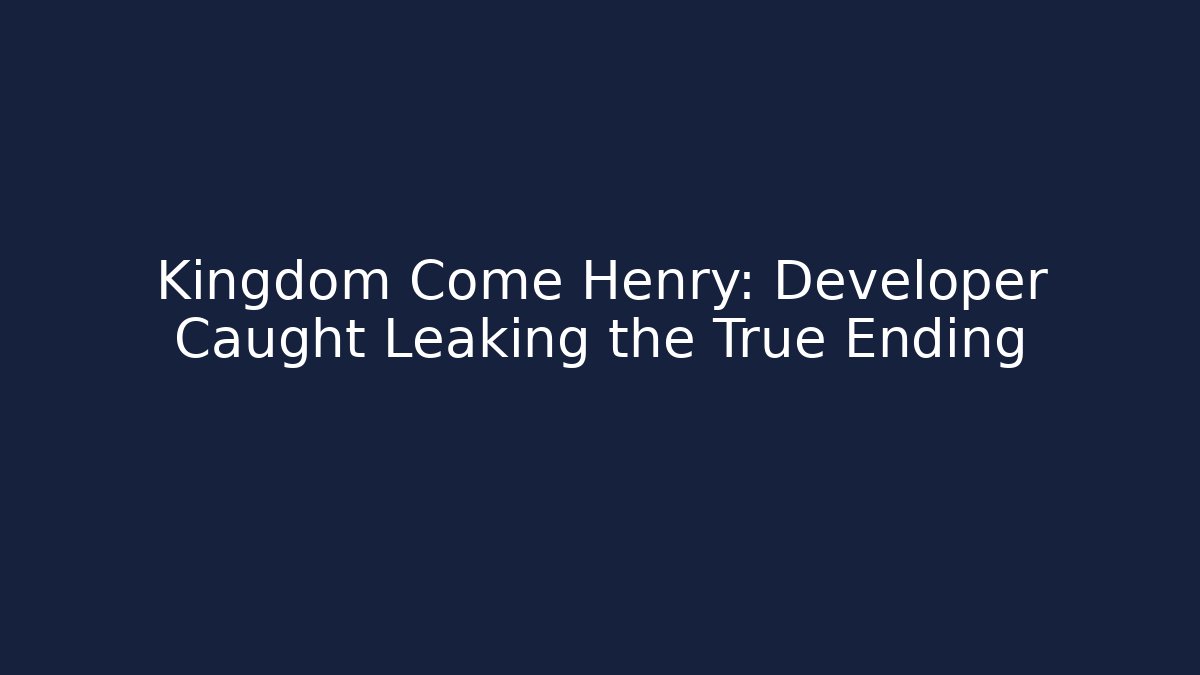 Kingdom Come Henry: Developer Caught Leaking the True Ending