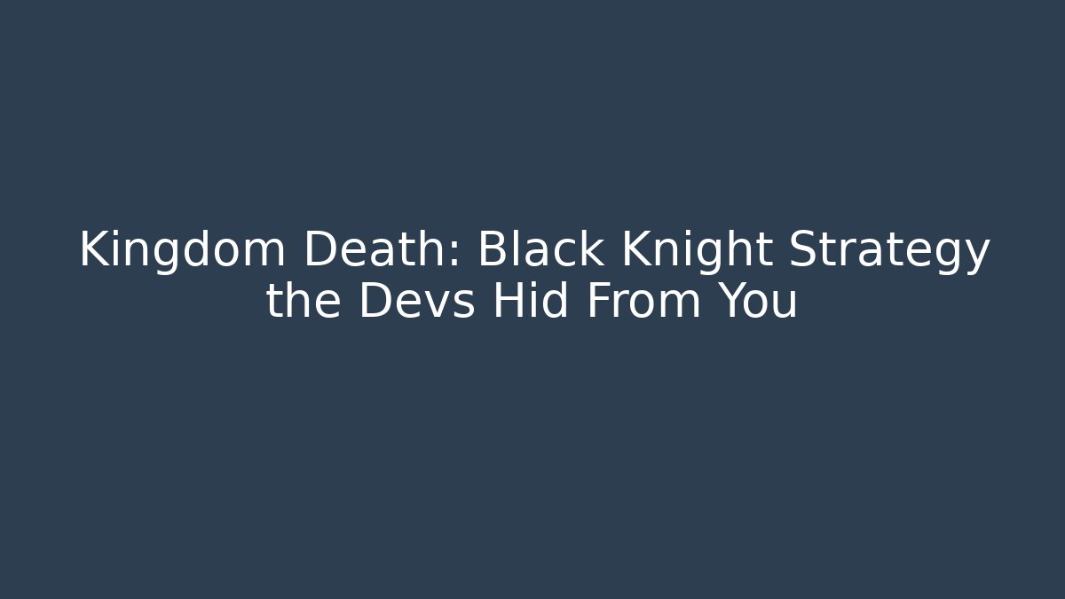 Kingdom Death: Black Knight Strategy the Devs Hid From You