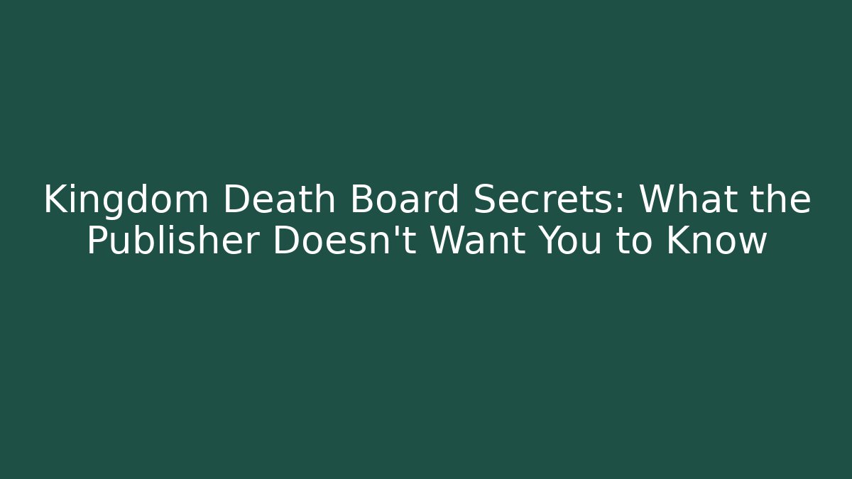 Kingdom Death Board Secrets: What the Publisher Doesn't Want You to Know