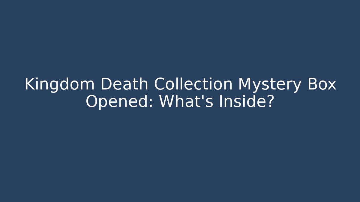 Kingdom Death Collection Mystery Box Opened: What’s Inside?