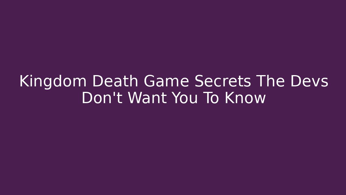 Kingdom Death Game Secrets The Devs Don't Want You To Know