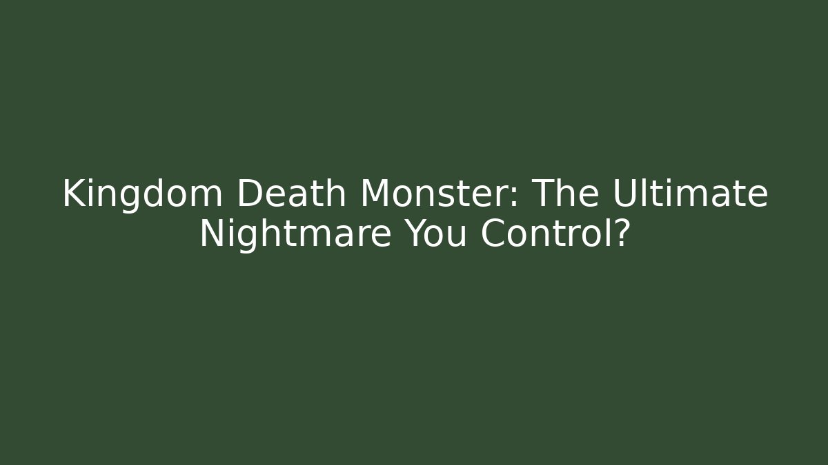 Kingdom Death Monster: The Ultimate Nightmare You Control? - Create More Assets