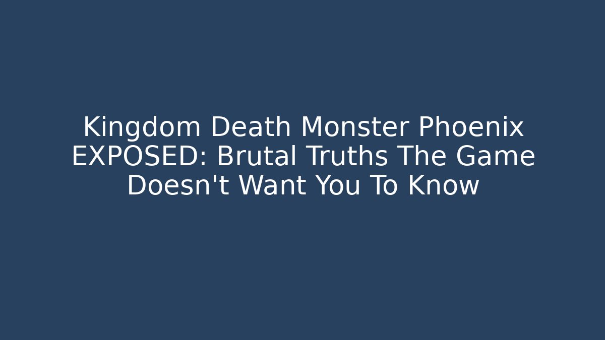 Kingdom Death Monster Phoenix EXPOSED: Brutal Truths The Game Doesn’t Want You To Know