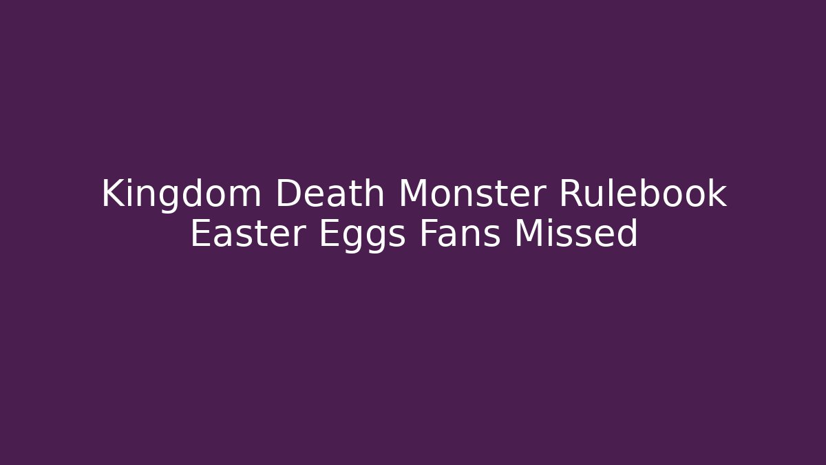 Kingdom Death Monster Rulebook Easter Eggs Fans Missed - Create More Assets