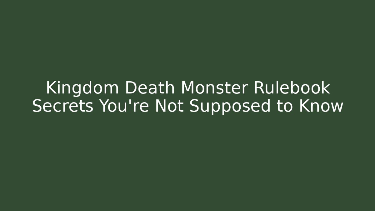 Kingdom Death Monster Rulebook Secrets You’re Not Supposed to Know
