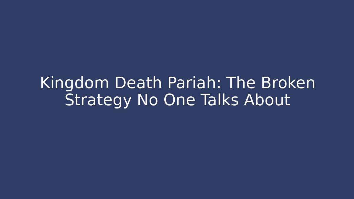 Kingdom Death Pariah: The Broken Strategy No One Talks About