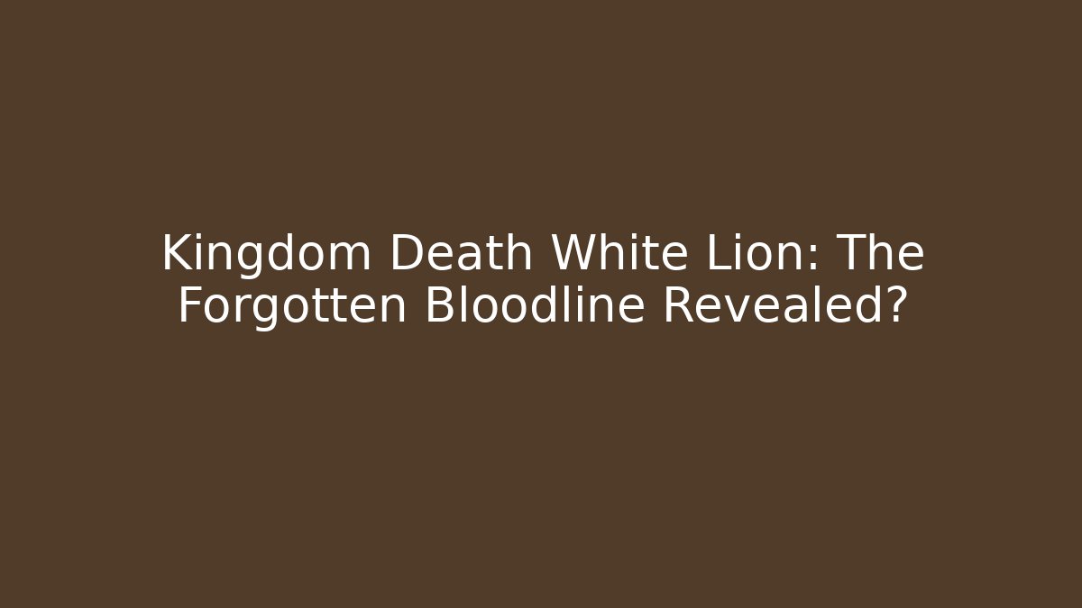 Kingdom Death White Lion: The Forgotten Bloodline Revealed?