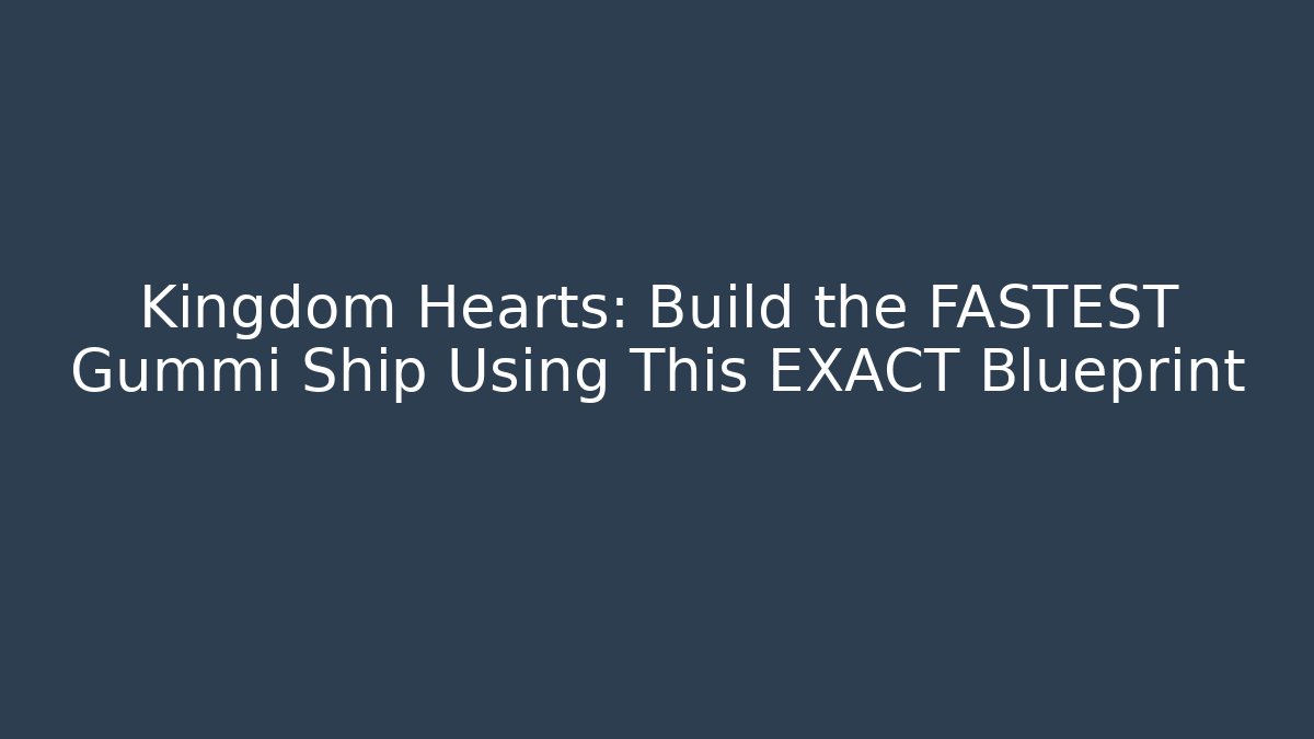 Kingdom Hearts: Build the FASTEST Gummi Ship Using This EXACT Blueprint