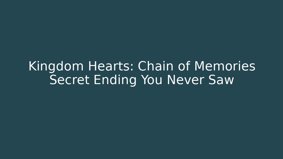 Kingdom Hearts: Chain of Memories Secret Ending You Never Saw