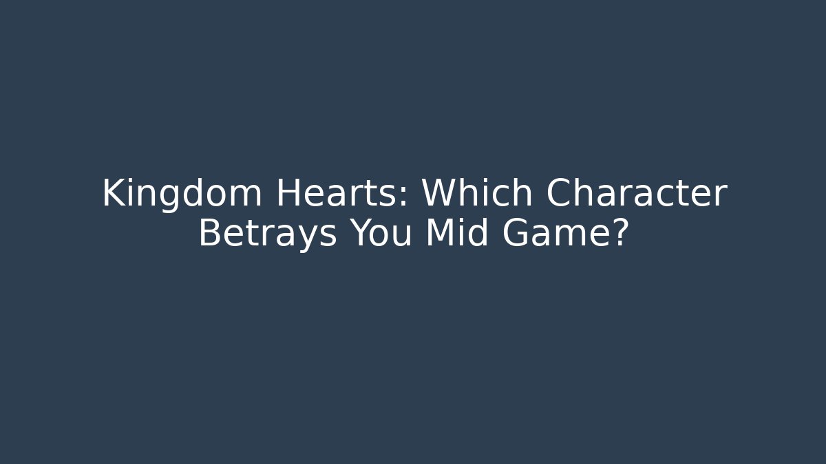 Kingdom Hearts: Which Character Betrays You Mid Game? - Create More Assets