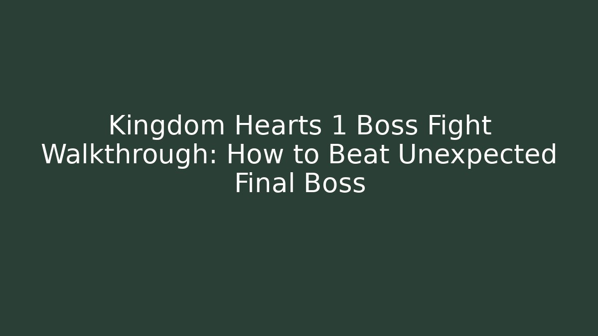 Kingdom Hearts 1 Boss Fight Walkthrough: How to Beat Unexpected Final Boss