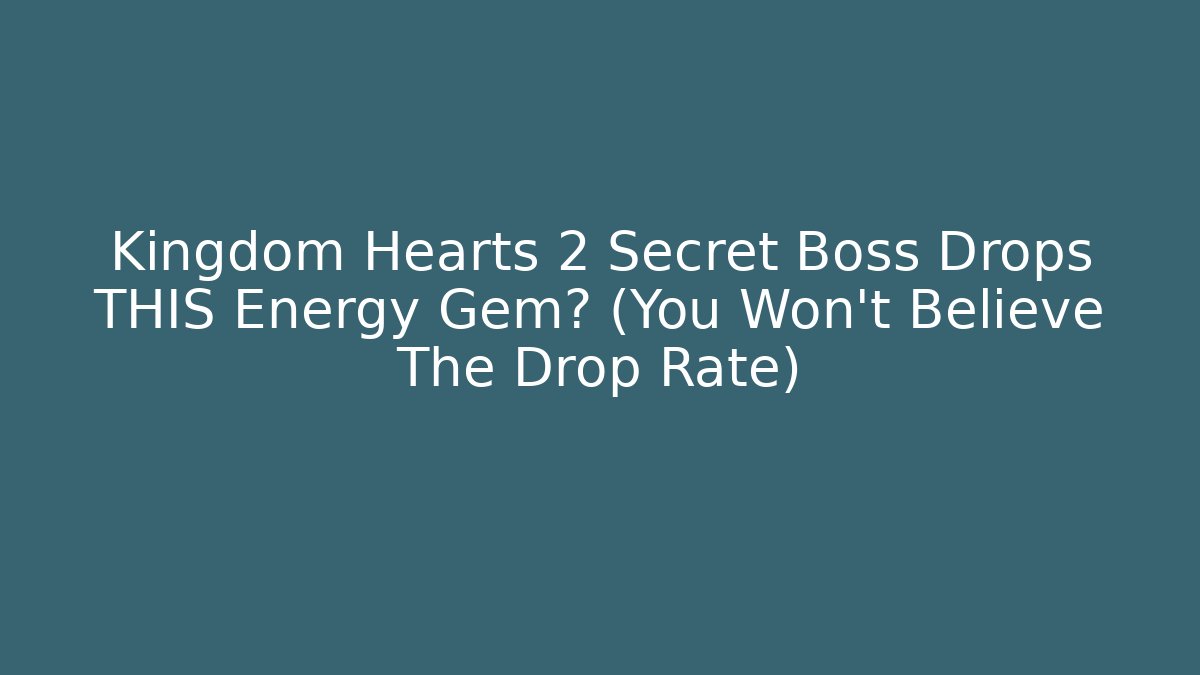 Kingdom Hearts 2 Secret Boss Drops THIS Energy Gem? (You Won’t Believe The Drop Rate)
