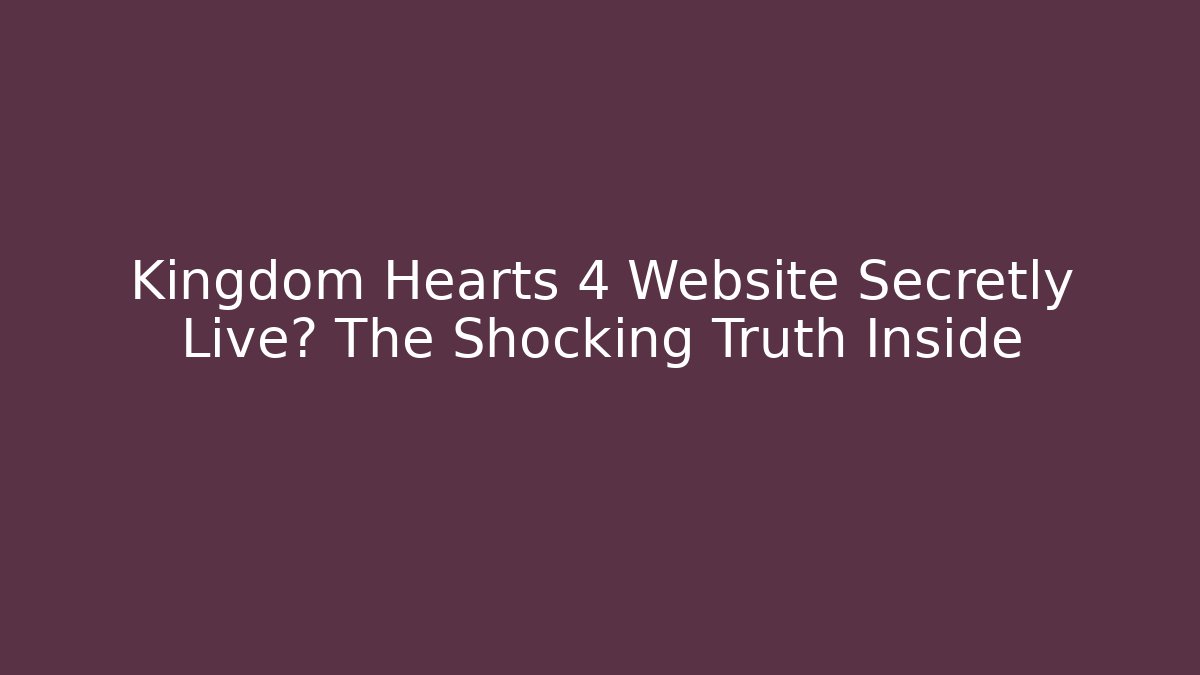 Kingdom Hearts 4 Website Secretly Live? The Shocking Truth Inside - Create More Assets