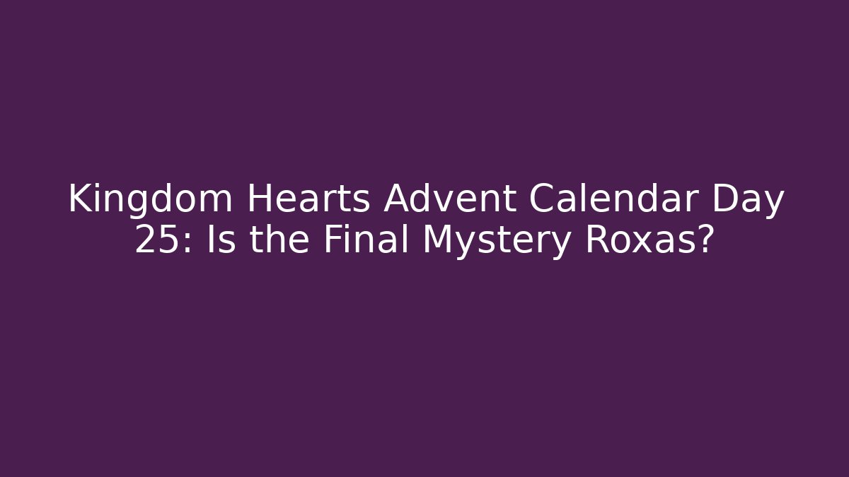 Kingdom Hearts Advent Calendar Day 25: Is the Final Mystery Roxas?