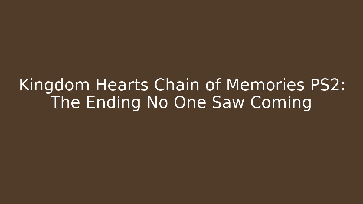 Kingdom Hearts Chain of Memories PS2: The Ending No One Saw Coming