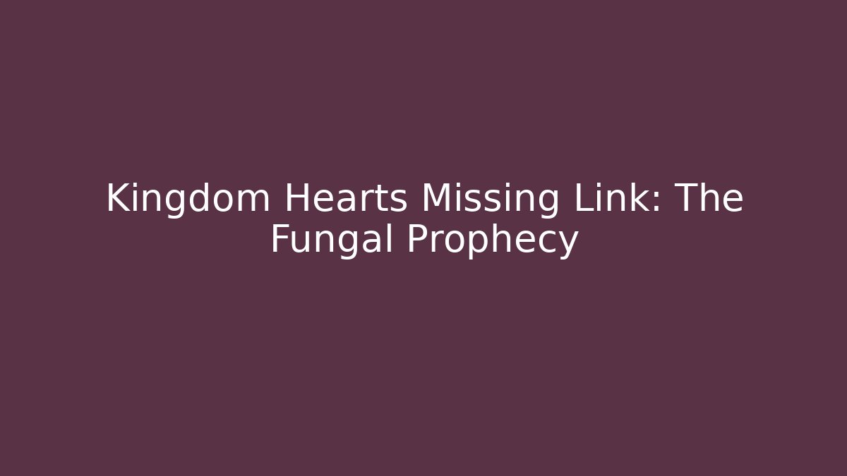 Kingdom Hearts Missing Link: The Fungal Prophecy