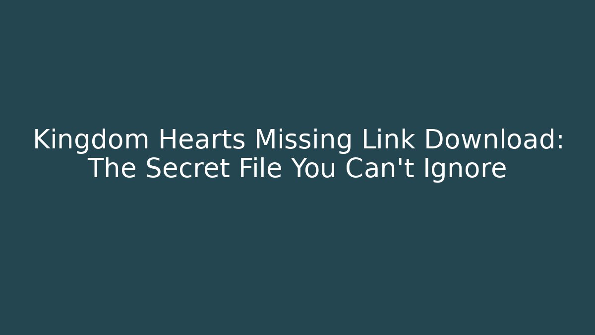 Kingdom Hearts Missing Link Download: The Secret File You Can't Ignore