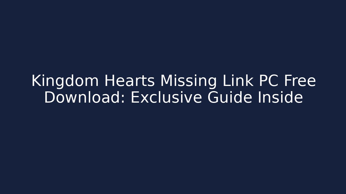 Kingdom Hearts Missing Link PC Free Download: Exclusive Guide Inside