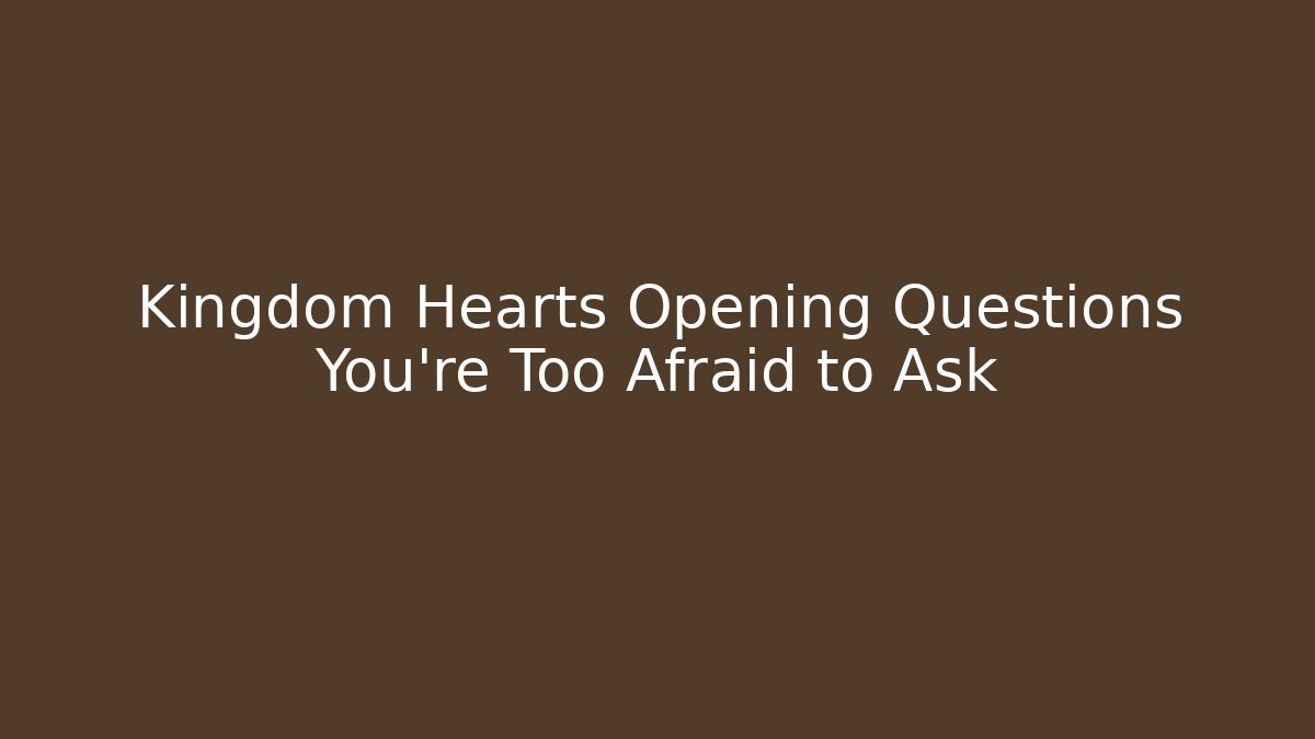Kingdom Hearts Opening Questions You’re Too Afraid to Ask